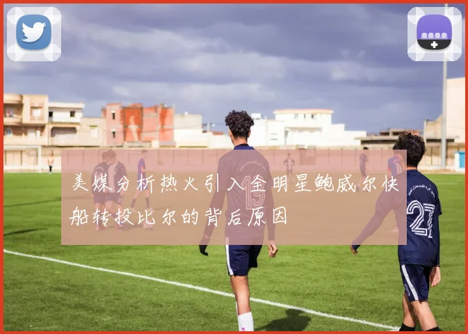 美媒分析热火引入全明星鲍威尔快船转投比尔的背后原因