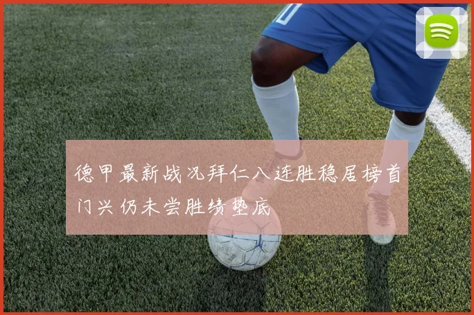 德甲最新战况拜仁八连胜稳居榜首门兴仍未尝胜绩垫底